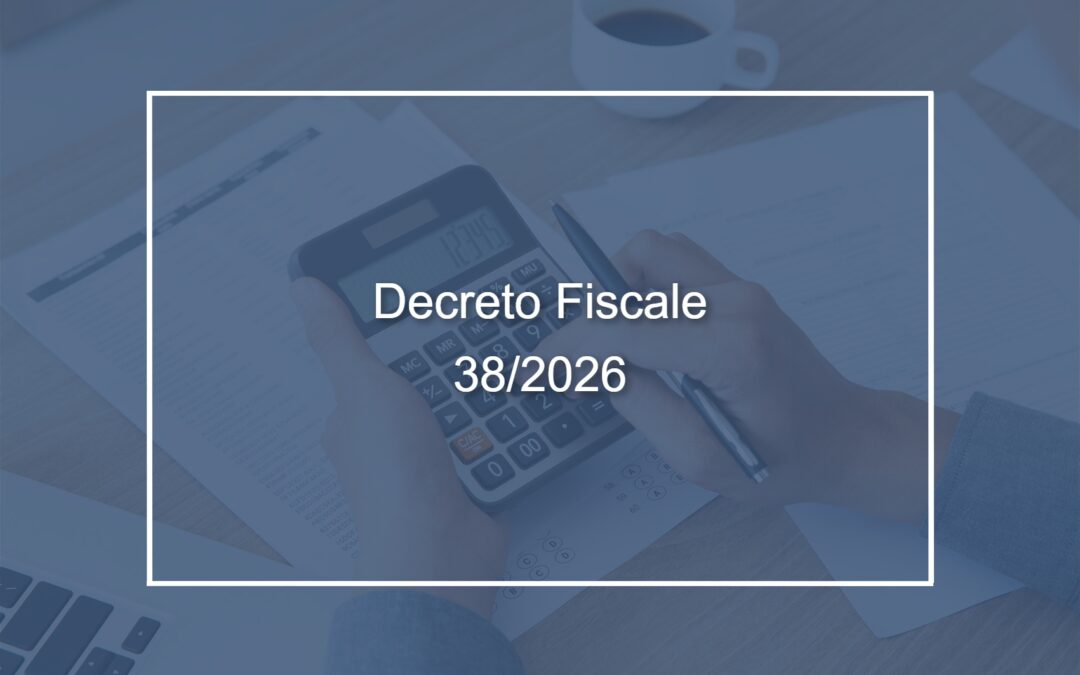 Circolare n. 12/2026 – “Decreto Fiscale” D.L. 38-2026, modifiche e novità della Legge di Bilancio 2026